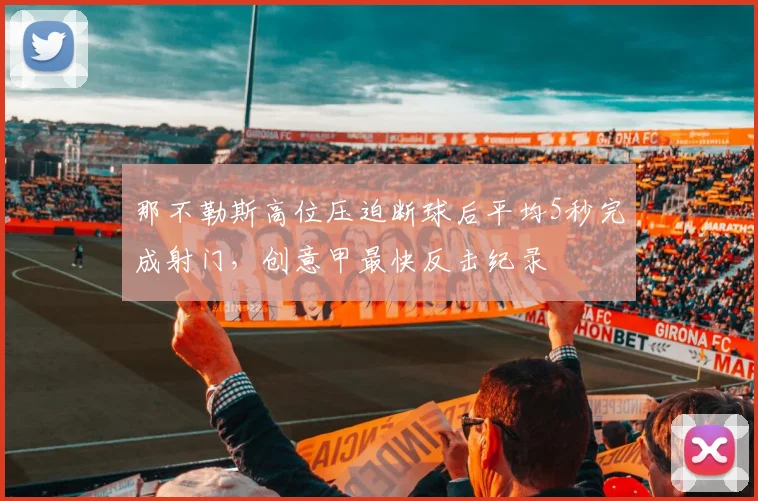 那不勒斯高位压迫断球后平均5秒完成射门，创意甲最快反击纪录